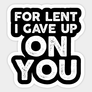 Funny Demotivational Sarcastic For Lent I Gave Up On You Sticker